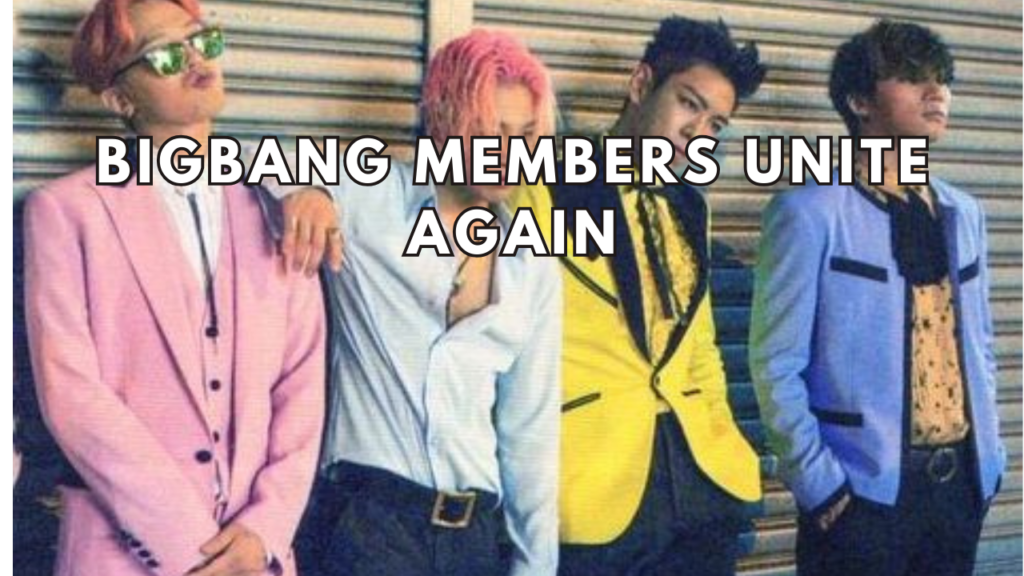 This contain an image of BIGBANG Members Unite Again