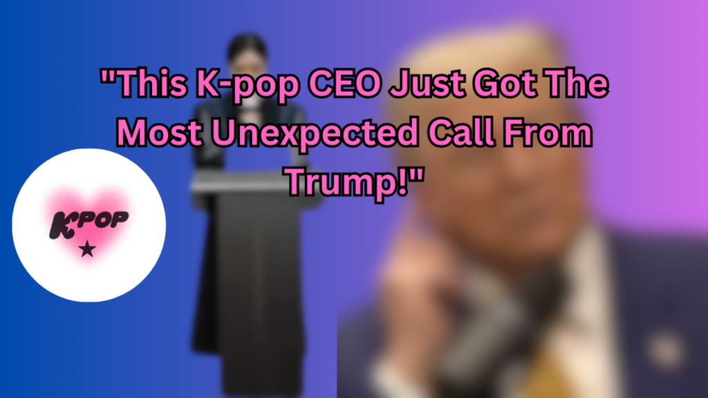 This contain an image of K-pop CEO receiving and Unexpected Call From Trump .